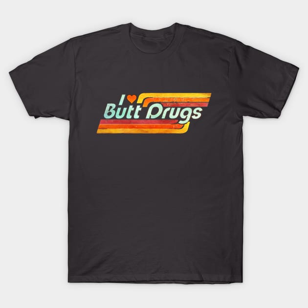 I ❤️ Butt Drugs T-Shirt by INLE Designs